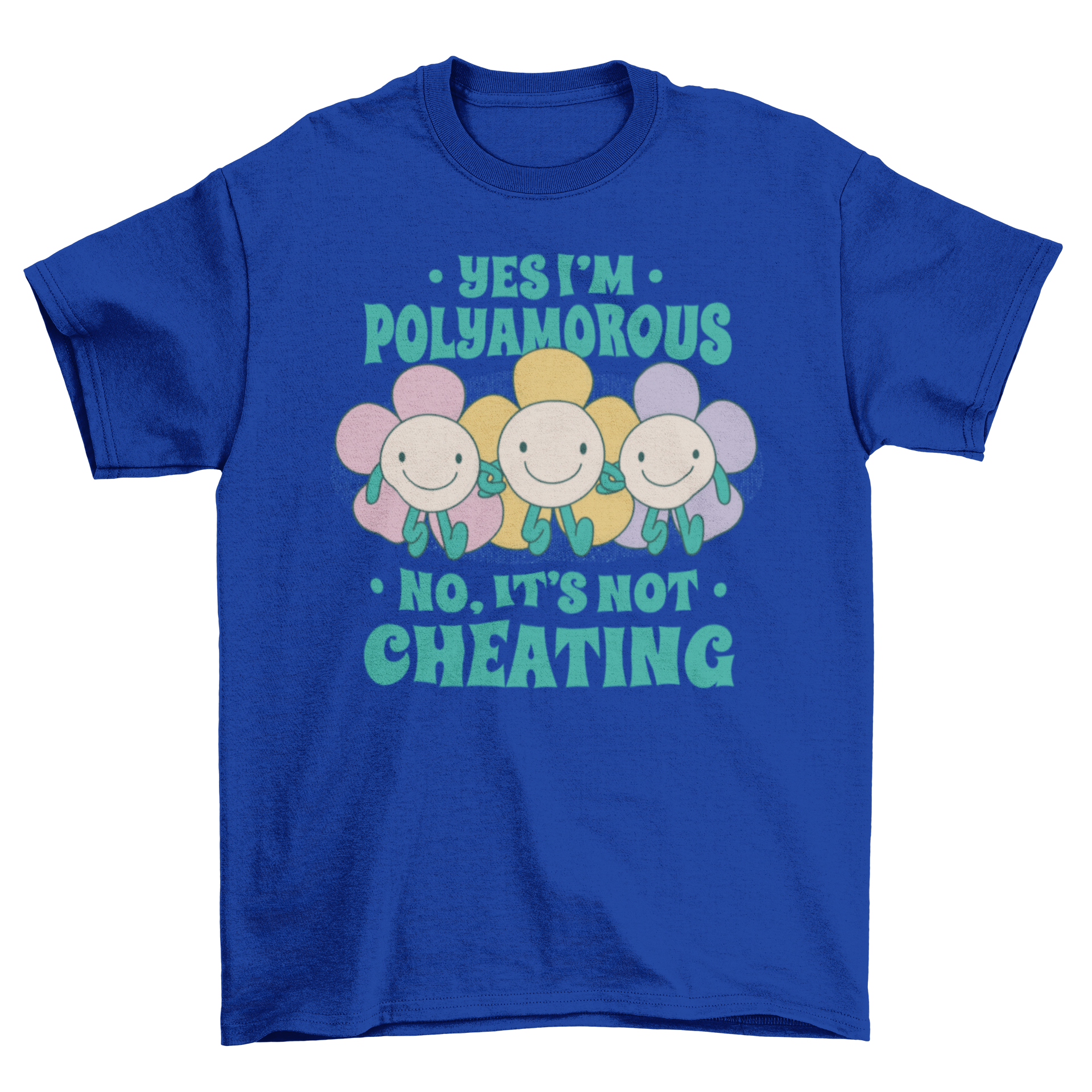 A vibrant t-shirt featuring three smiley flowers and the quote 'Yes I'm polyamorous. No, It's not cheating' in a playful design.