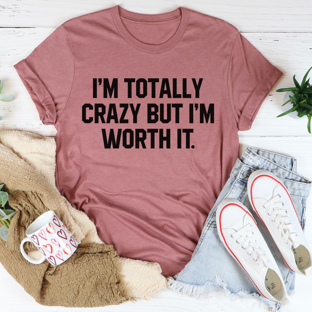 I'm Totally Crazy But I'm Worth It T-Shirt displayed on a mannequin, showcasing its soft cotton fabric and unique design.