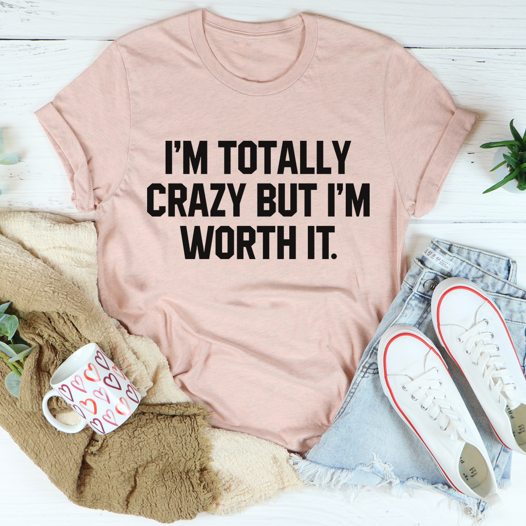 I'm Totally Crazy But I'm Worth It T-Shirt displayed on a mannequin, showcasing its soft cotton fabric and unique design.