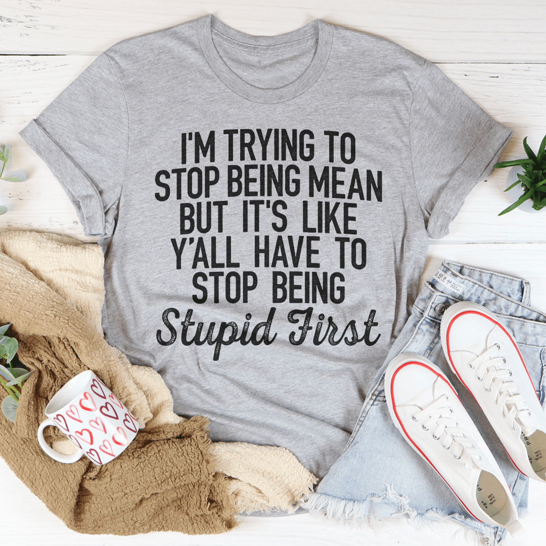 I'm Trying To Stop Being Mean T-Shirt made of soft ring-spun cotton with double stitching, showcasing a positive message.