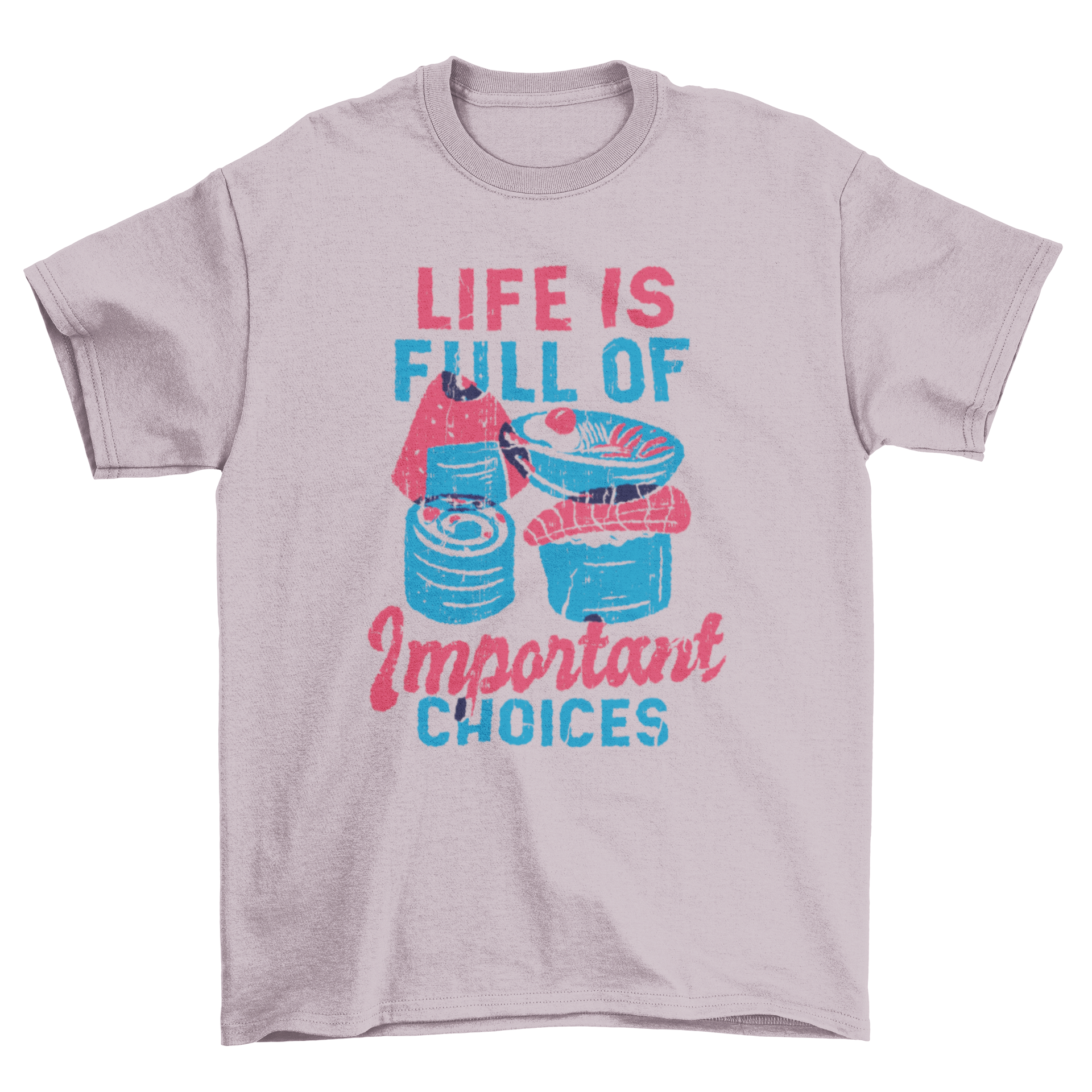 A stylish t-shirt featuring four colorful sushi rolls and the caption 'Life is full of important choices'.