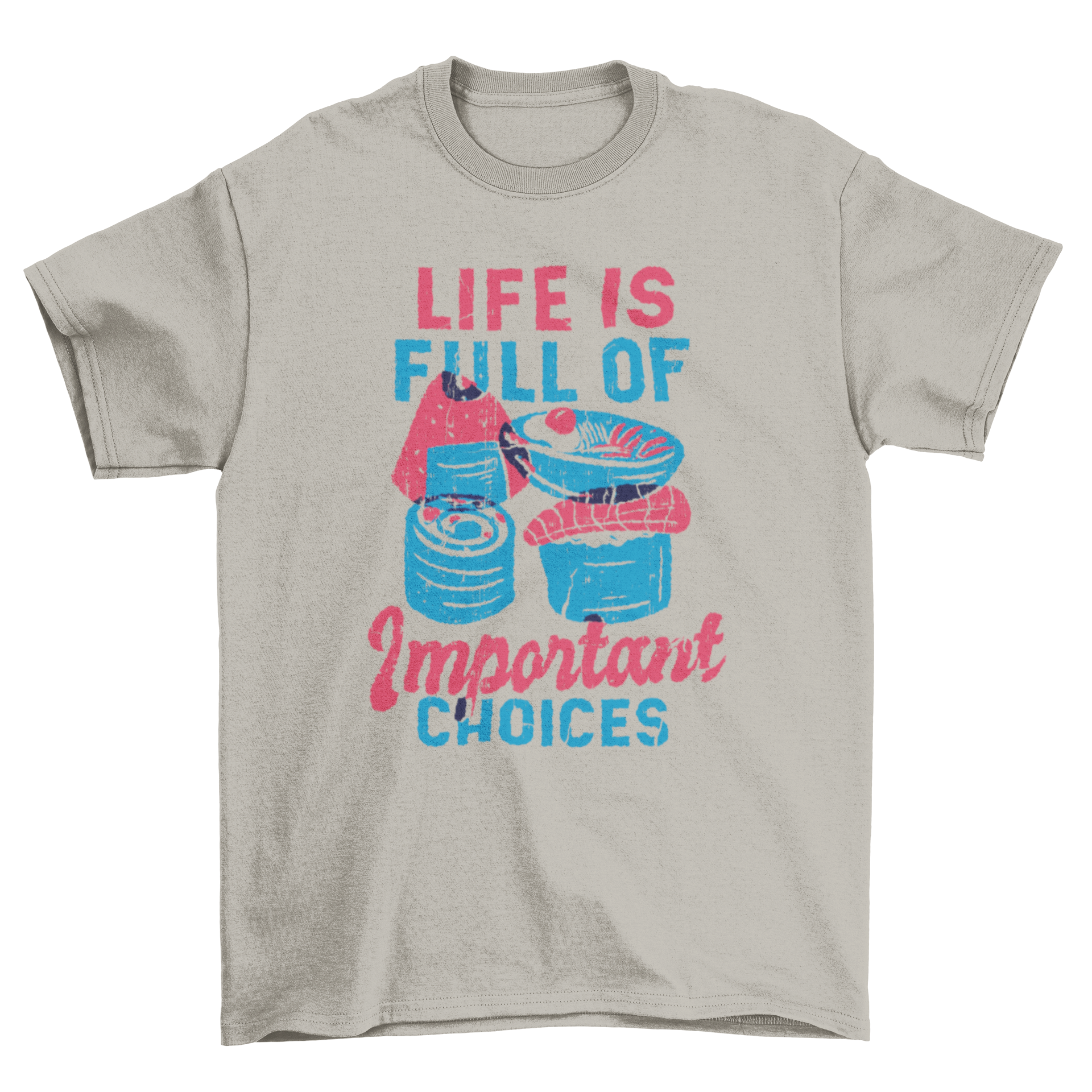 A stylish t-shirt featuring four colorful sushi rolls and the caption 'Life is full of important choices'.