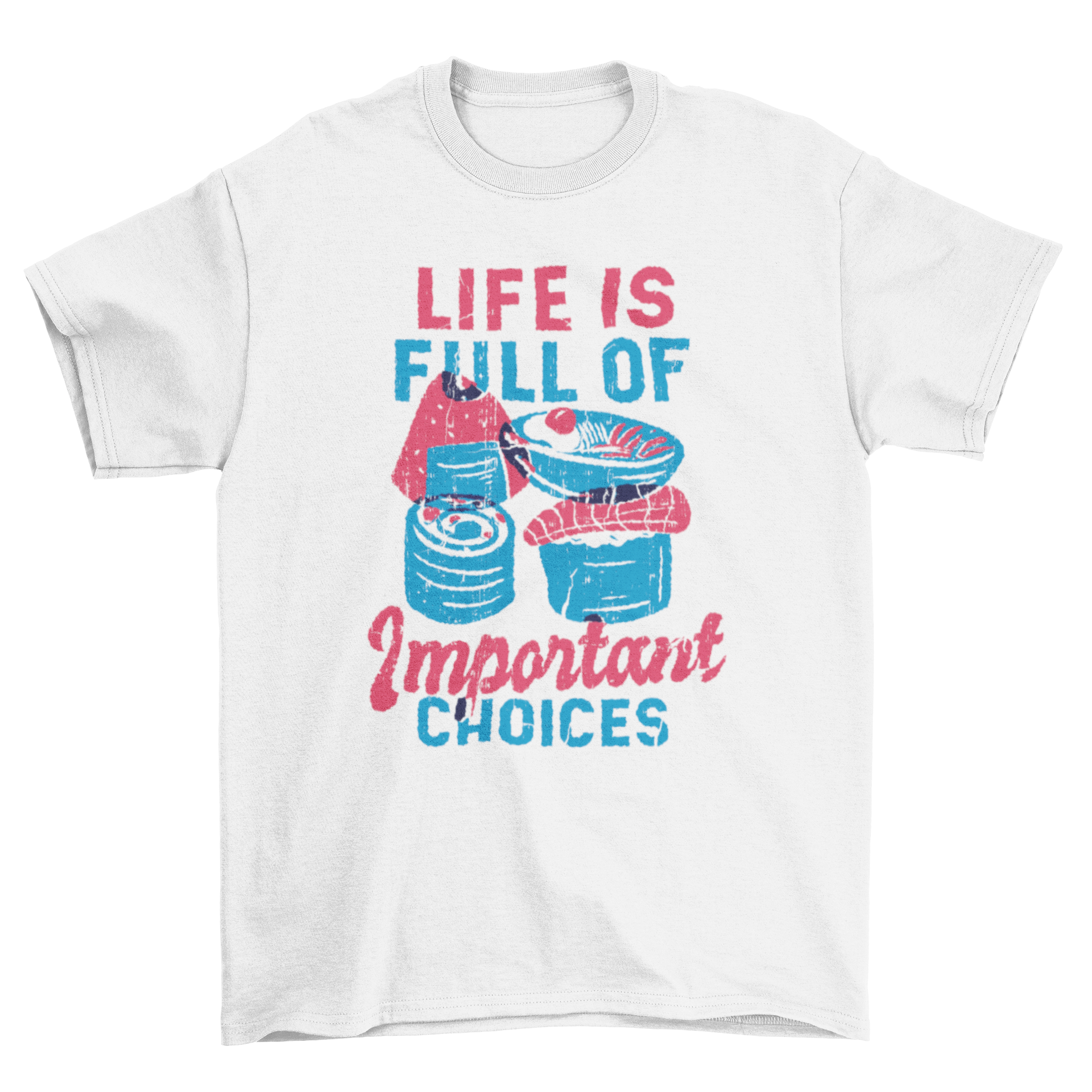 A stylish t-shirt featuring four colorful sushi rolls and the caption 'Life is full of important choices'.