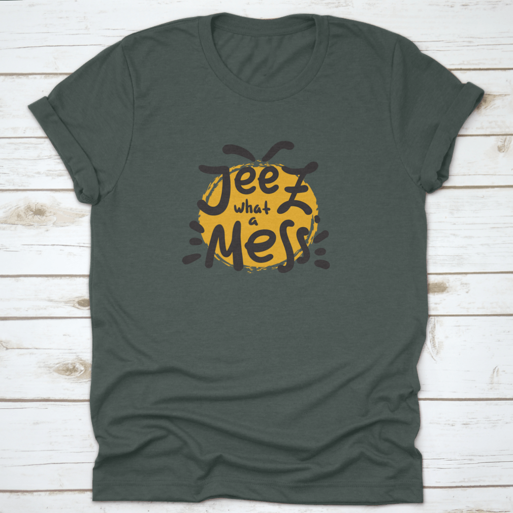 A comfortable t-shirt featuring the funny motivational quote 'Jeez What A Mess', made from high-quality cotton.