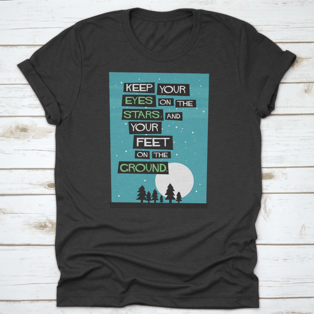 A classic cotton t-shirt featuring the phrase 'Keep Your Eyes On The Stars, And Your Feet On The Ground', displayed in a stylish manner.