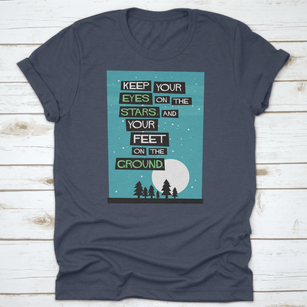 A classic cotton t-shirt featuring the phrase 'Keep Your Eyes On The Stars, And Your Feet On The Ground', displayed in a stylish manner.