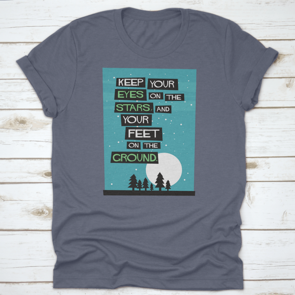 A classic cotton t-shirt featuring the phrase 'Keep Your Eyes On The Stars, And Your Feet On The Ground', displayed in a stylish manner.