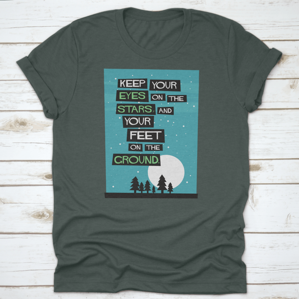 A classic cotton t-shirt featuring the phrase 'Keep Your Eyes On The Stars, And Your Feet On The Ground', displayed in a stylish manner.