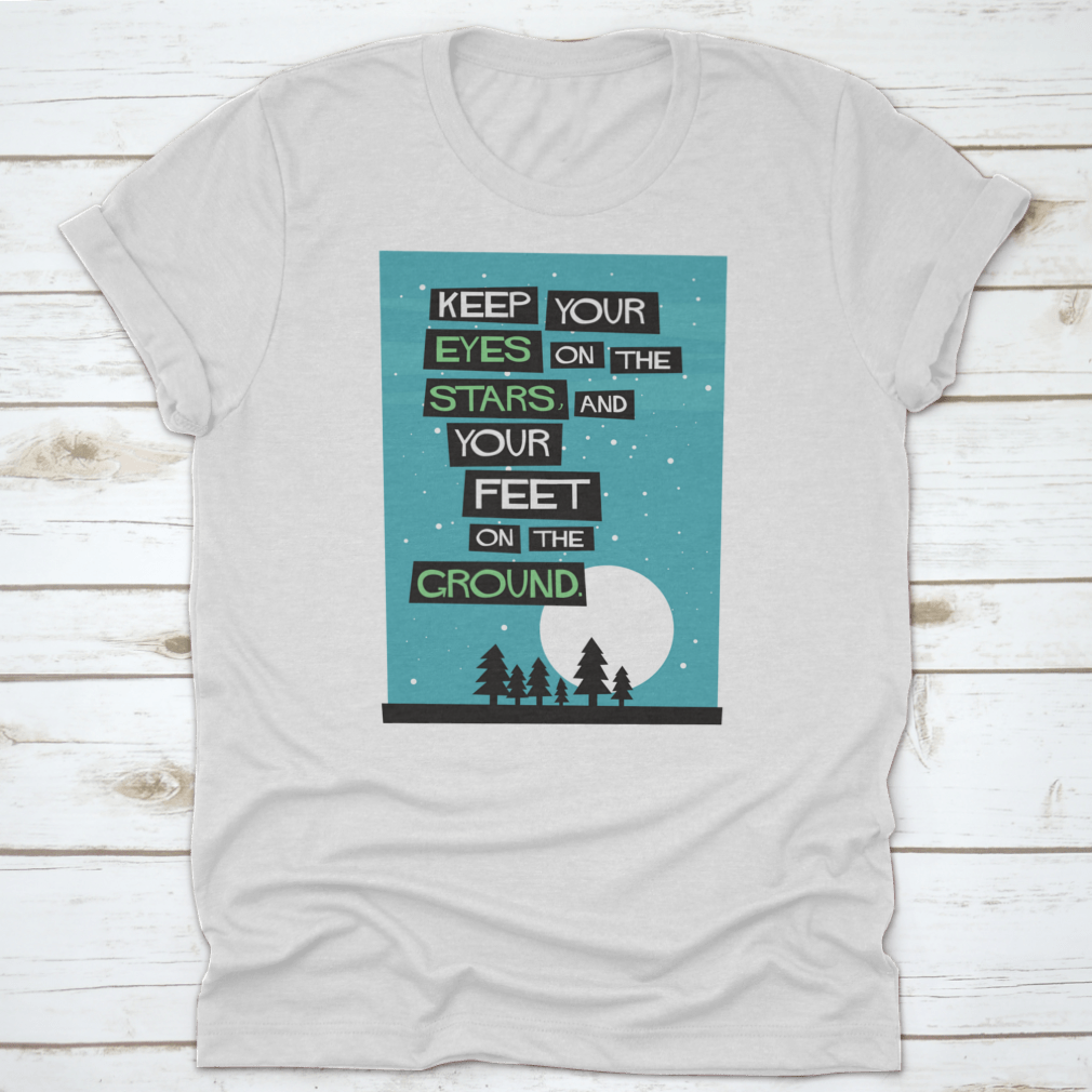 A classic cotton t-shirt featuring the phrase 'Keep Your Eyes On The Stars, And Your Feet On The Ground', displayed in a stylish manner.