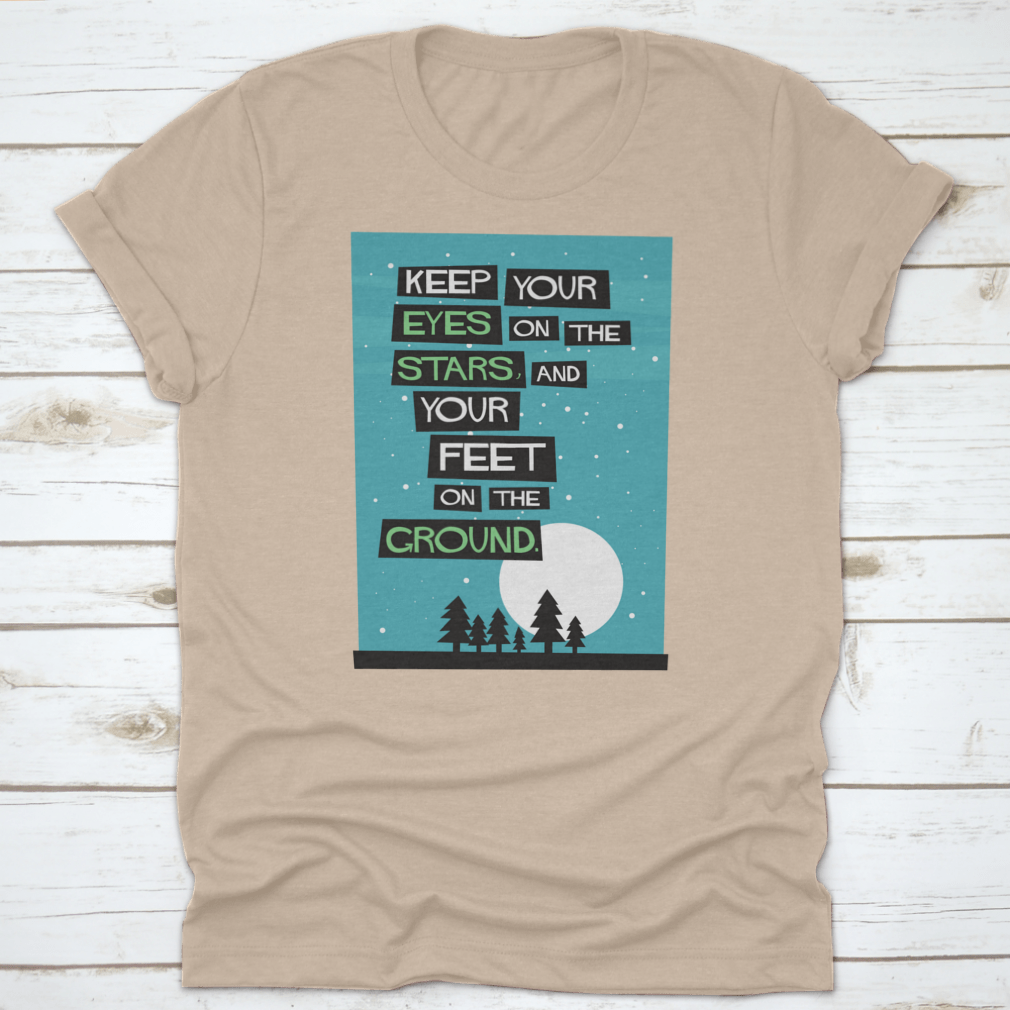 A classic cotton t-shirt featuring the phrase 'Keep Your Eyes On The Stars, And Your Feet On The Ground', displayed in a stylish manner.