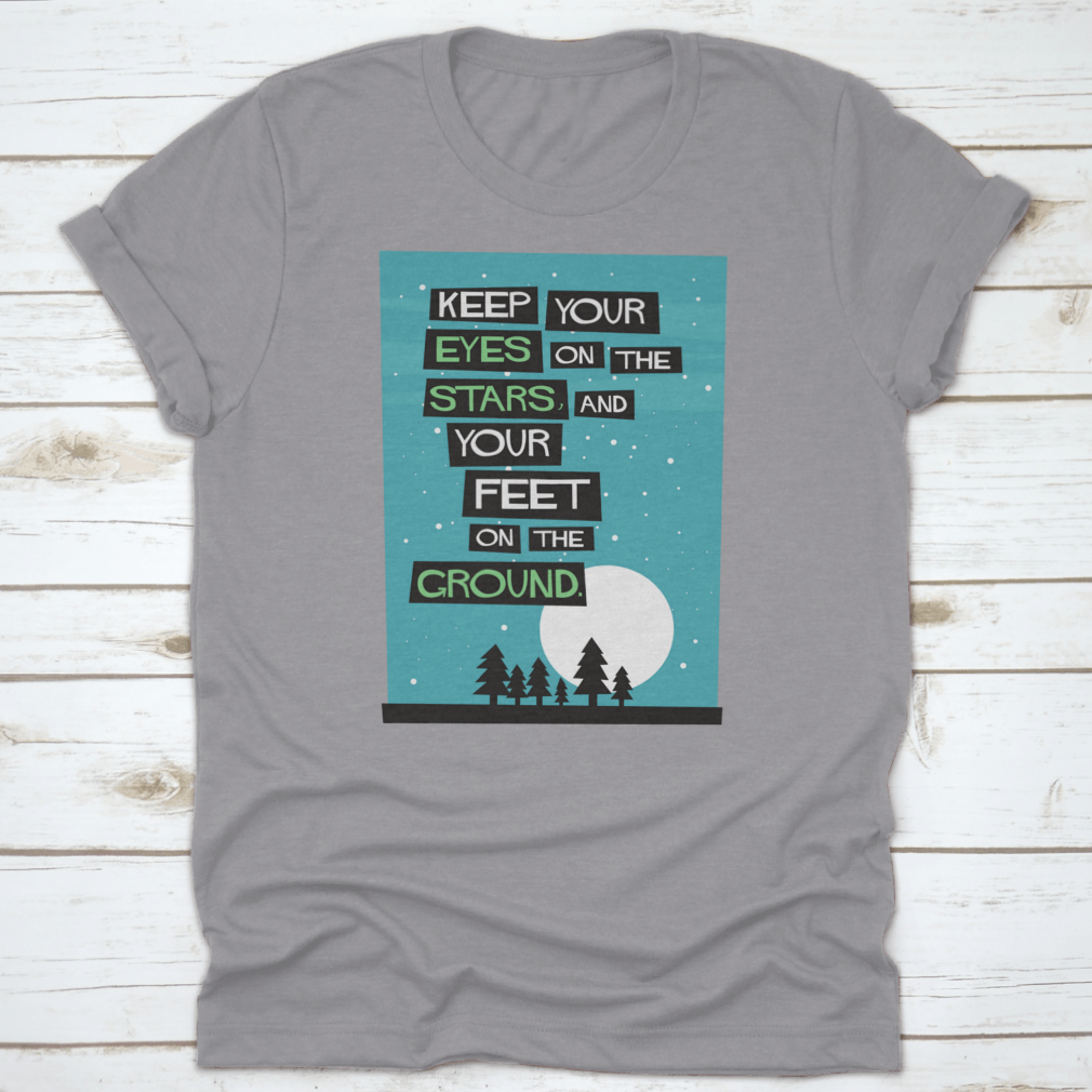 A classic cotton t-shirt featuring the phrase 'Keep Your Eyes On The Stars, And Your Feet On The Ground', displayed in a stylish manner.