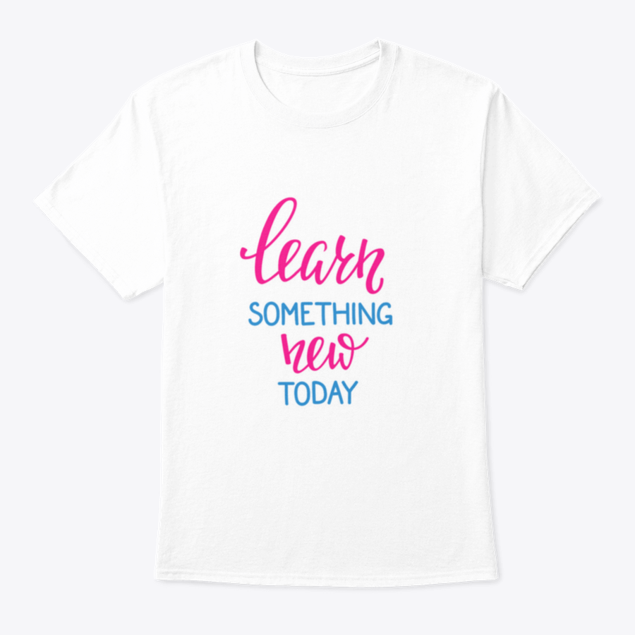 Learn Something New Today T-Shirt featuring a motivational design, made from 100% cotton, displayed on a neutral background.