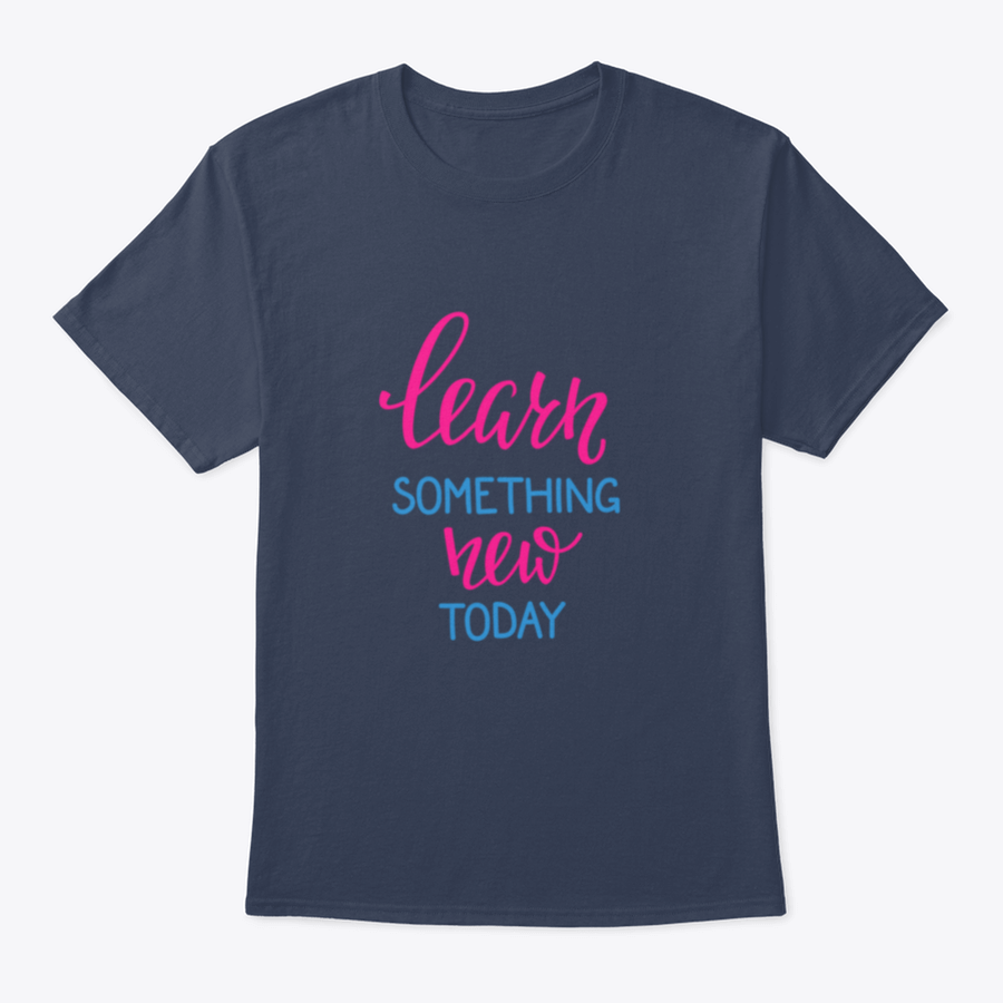 Learn Something New Today T-Shirt featuring a motivational design, made from 100% cotton, displayed on a neutral background.