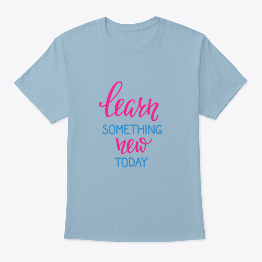 Learn Something New Today T-Shirt featuring a motivational design, made from 100% cotton, displayed on a neutral background.