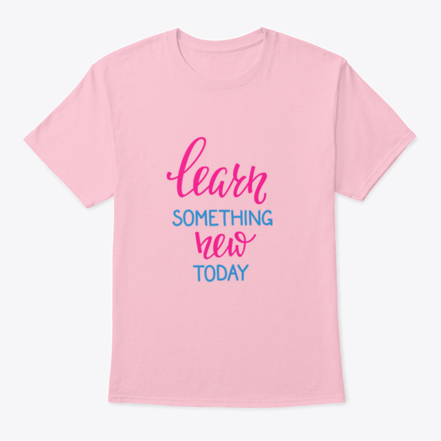 Learn Something New Today T-Shirt featuring a motivational design, made from 100% cotton, displayed on a neutral background.