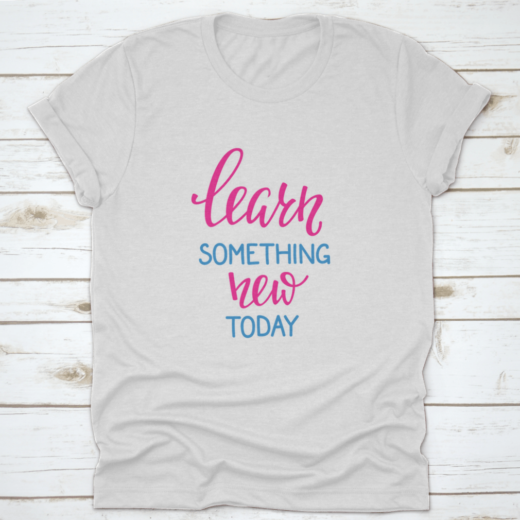 Learn Something New Today T-Shirt featuring a motivational design, made from 100% cotton, displayed on a neutral background.