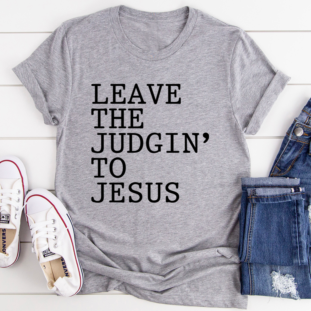 Leave The Judgin' to Jesus T-Shirt made from soft ring-spun cotton, featuring double stitching for durability and a meaningful design.