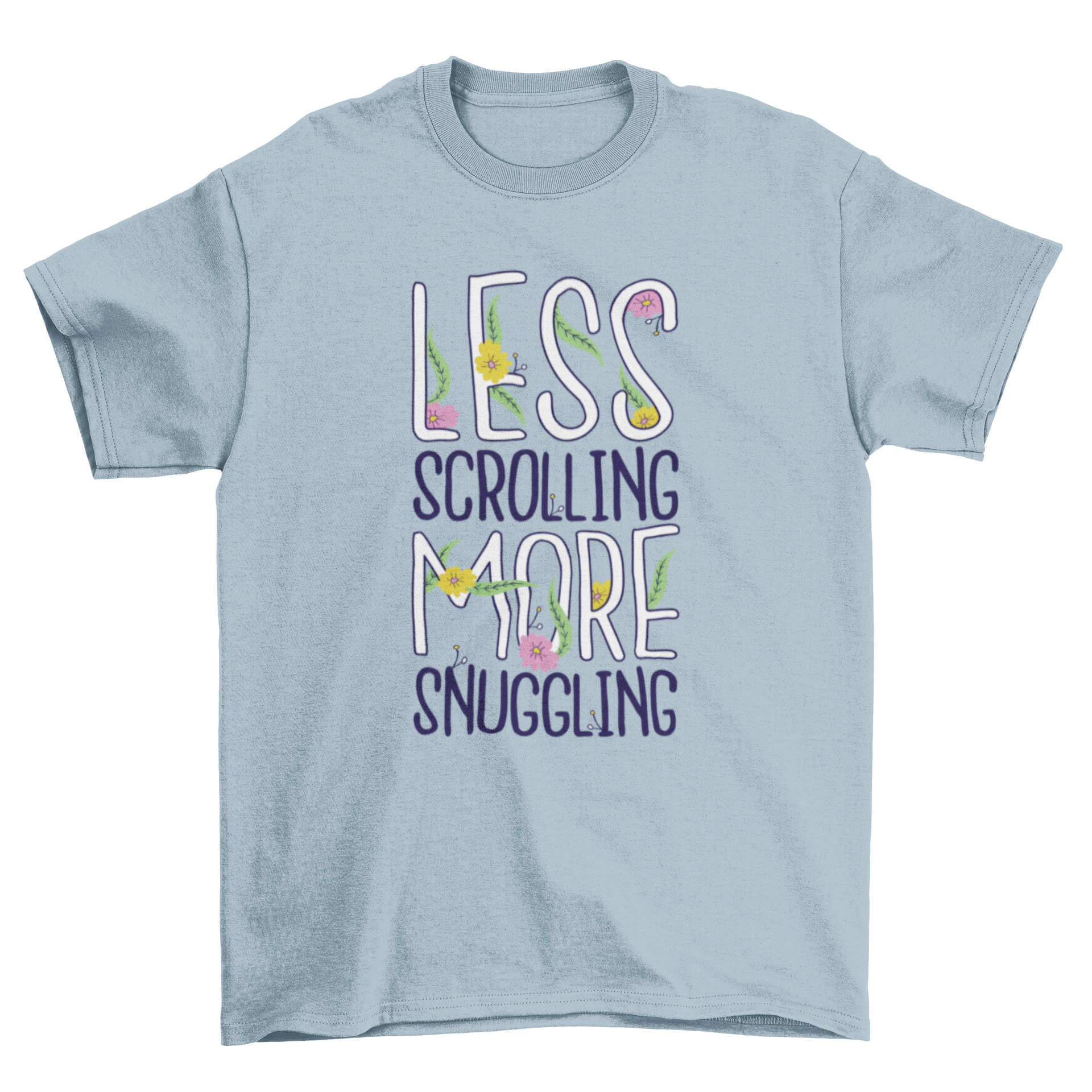 A cozy t-shirt featuring the phrase 'Less scrolling more snuggling' surrounded by floral designs, perfect for casual wear.