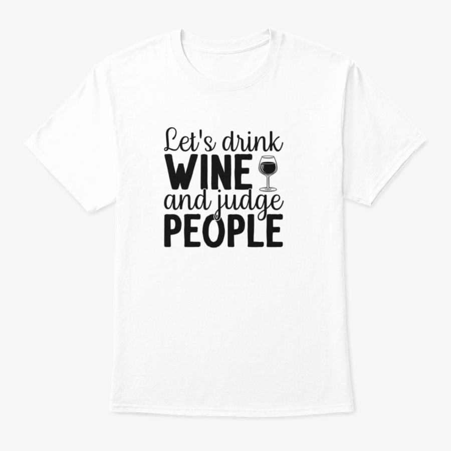 A humorous t-shirt featuring the phrase 'Let's Drink Wine And Judge People', showcasing a casual and stylish design suitable for wine lovers.