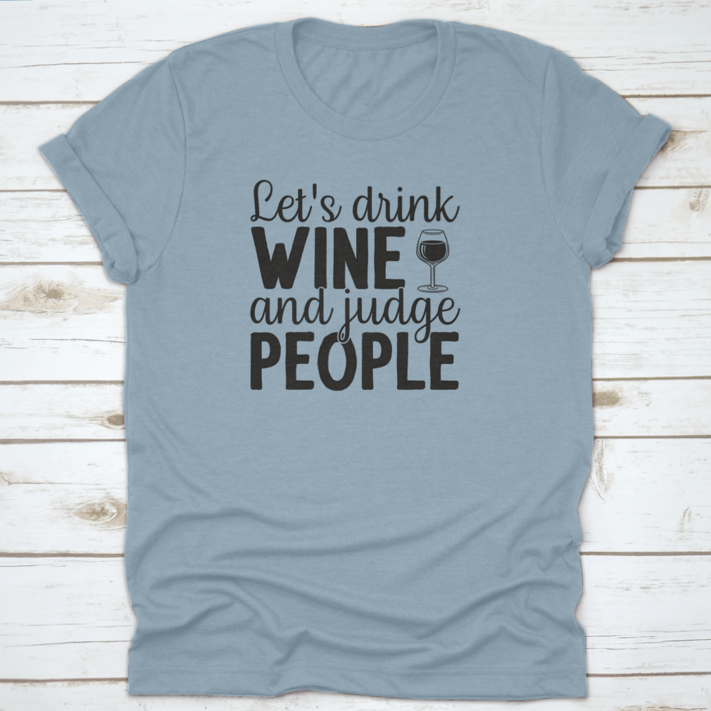 A humorous t-shirt featuring the phrase 'Let's Drink Wine And Judge People', showcasing a casual and stylish design suitable for wine lovers.