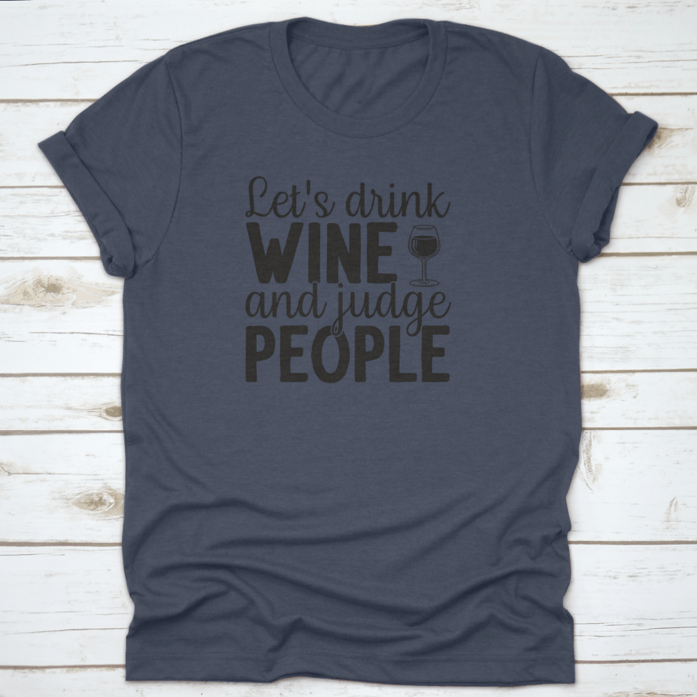 A humorous t-shirt featuring the phrase 'Let's Drink Wine And Judge People', showcasing a casual and stylish design suitable for wine lovers.