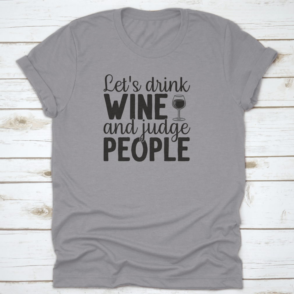 A humorous t-shirt featuring the phrase 'Let's Drink Wine And Judge People', showcasing a casual and stylish design suitable for wine lovers.