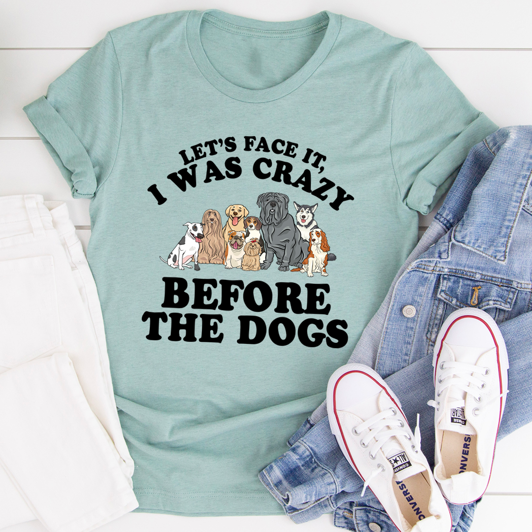 A comfortable and stylish t-shirt featuring the slogan 'Let's Face It I Was Crazy Before The Dogs', made from soft cotton.