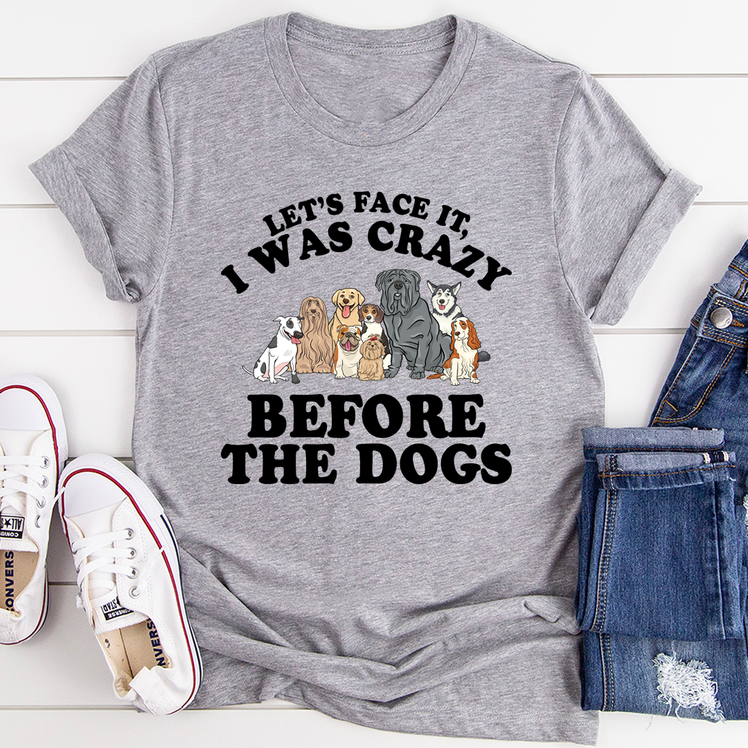 A comfortable and stylish t-shirt featuring the slogan 'Let's Face It I Was Crazy Before The Dogs', made from soft cotton.