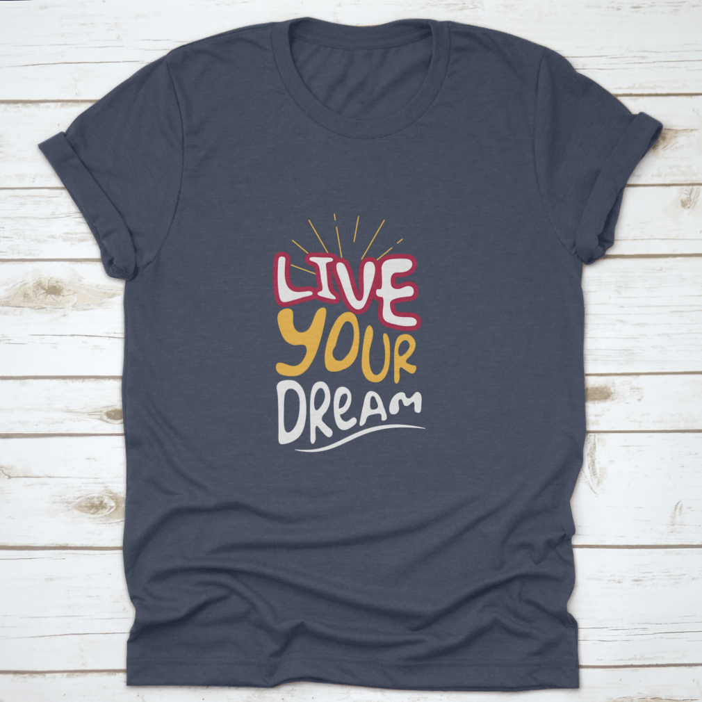 Live Your Dream Design T-Shirt in various colors, showcasing its classic fit and soft fabric.