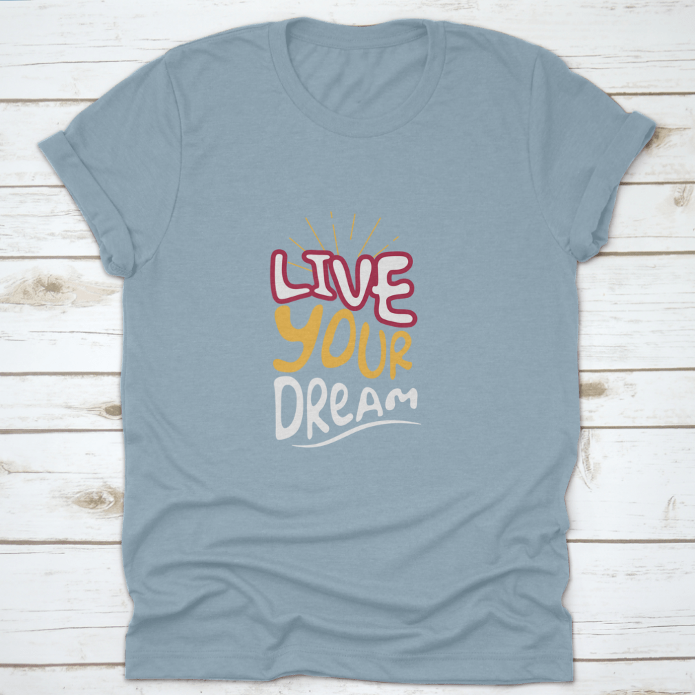 Live Your Dream Design T-Shirt in various colors, showcasing its classic fit and soft fabric.