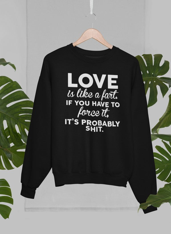 A cozy Love Is Like A Fart Sweat Shirt featuring a humorous design, made from soft cotton/poly fleece blend.