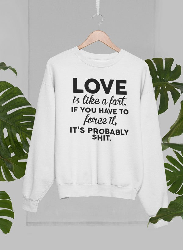 A cozy Love Is Like A Fart Sweat Shirt featuring a humorous design, made from soft cotton/poly fleece blend.