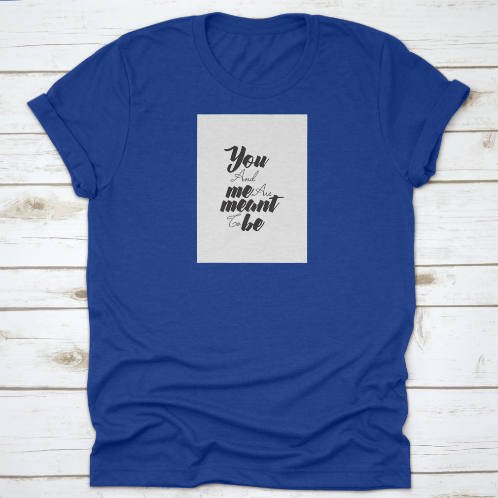 A comfortable 'You And Me Are Meant To Be' t-shirt made from 100% cotton, showcasing a classic fit and midweight fabric, perfect for expressing love.