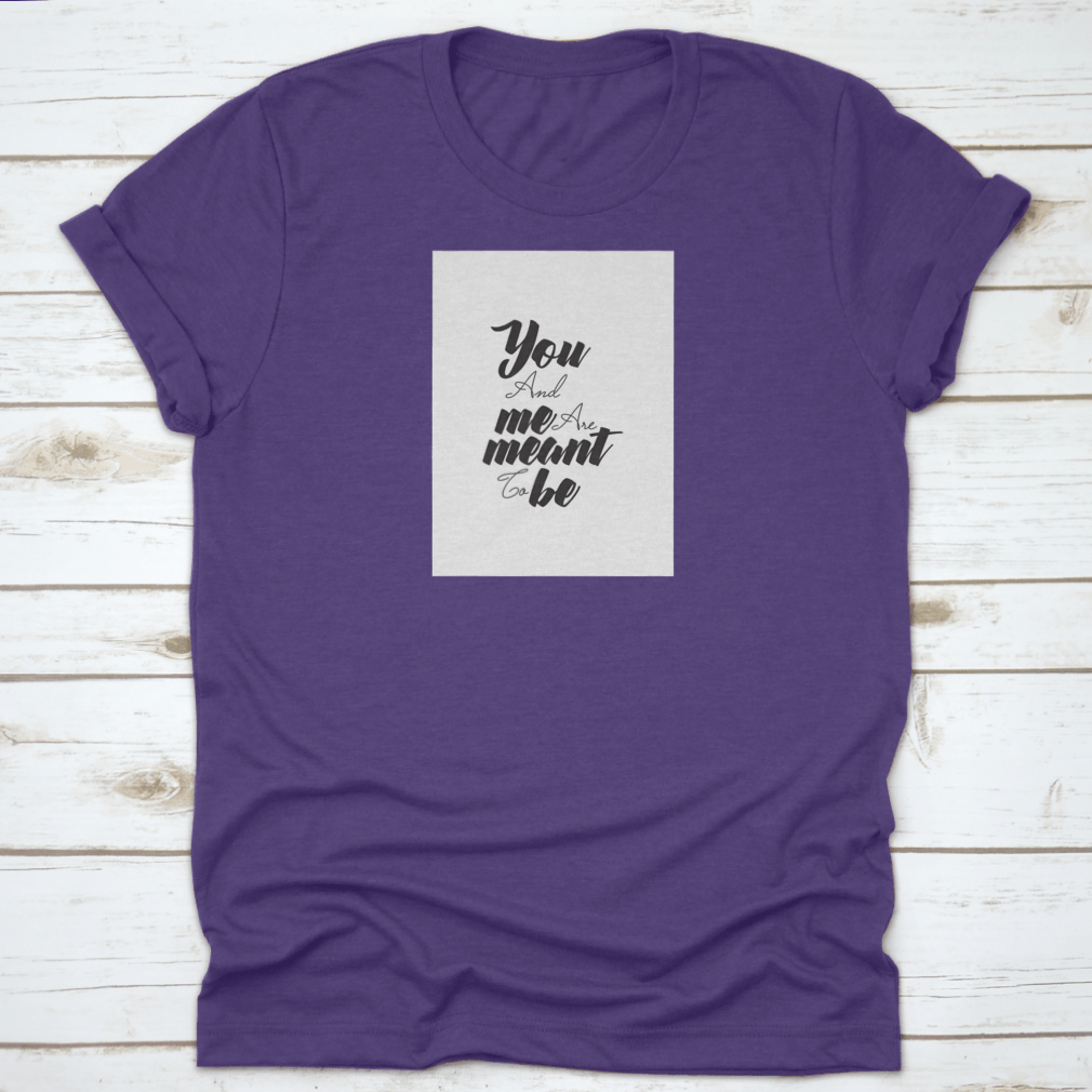 A comfortable 'You And Me Are Meant To Be' t-shirt made from 100% cotton, showcasing a classic fit and midweight fabric, perfect for expressing love.