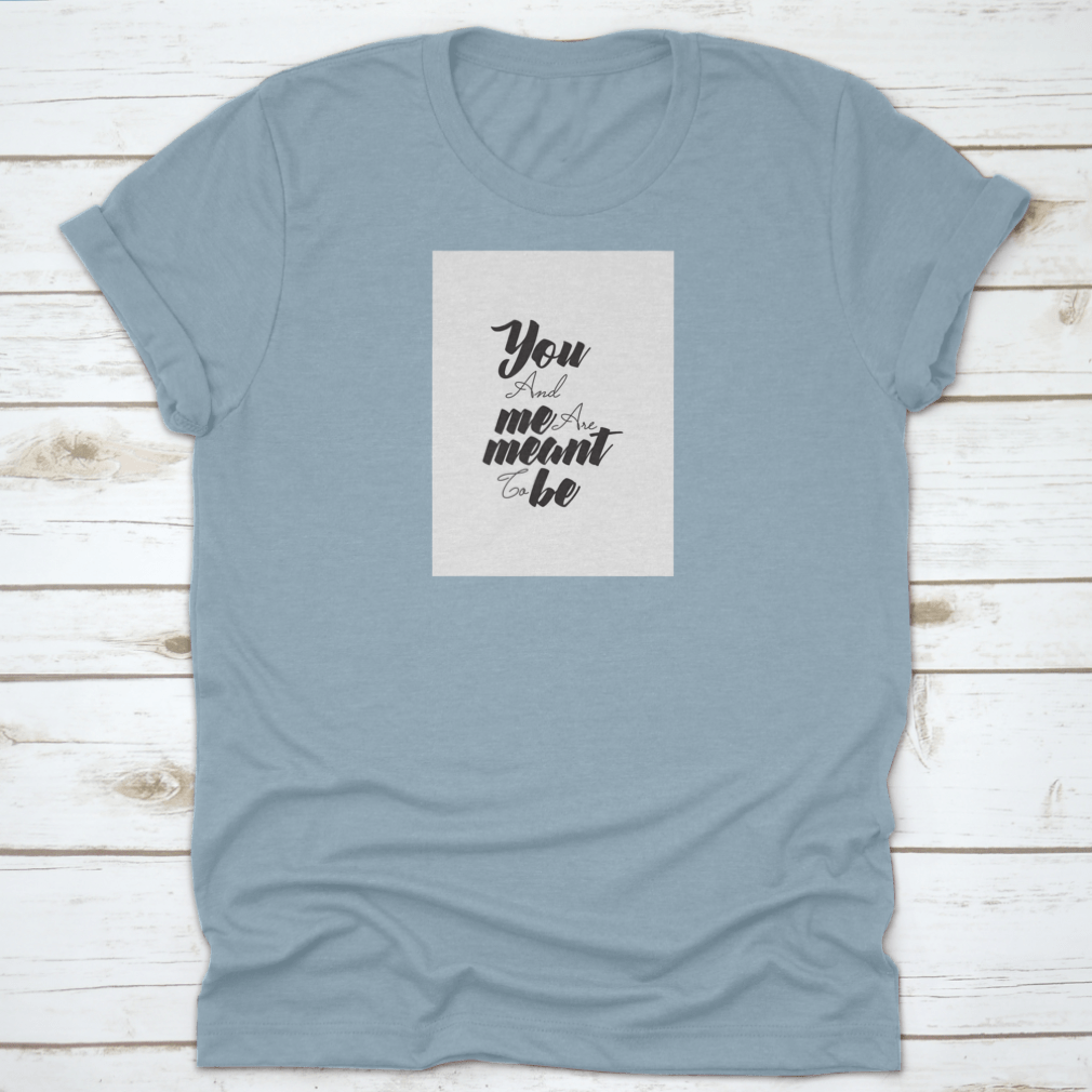 A comfortable 'You And Me Are Meant To Be' t-shirt made from 100% cotton, showcasing a classic fit and midweight fabric, perfect for expressing love.