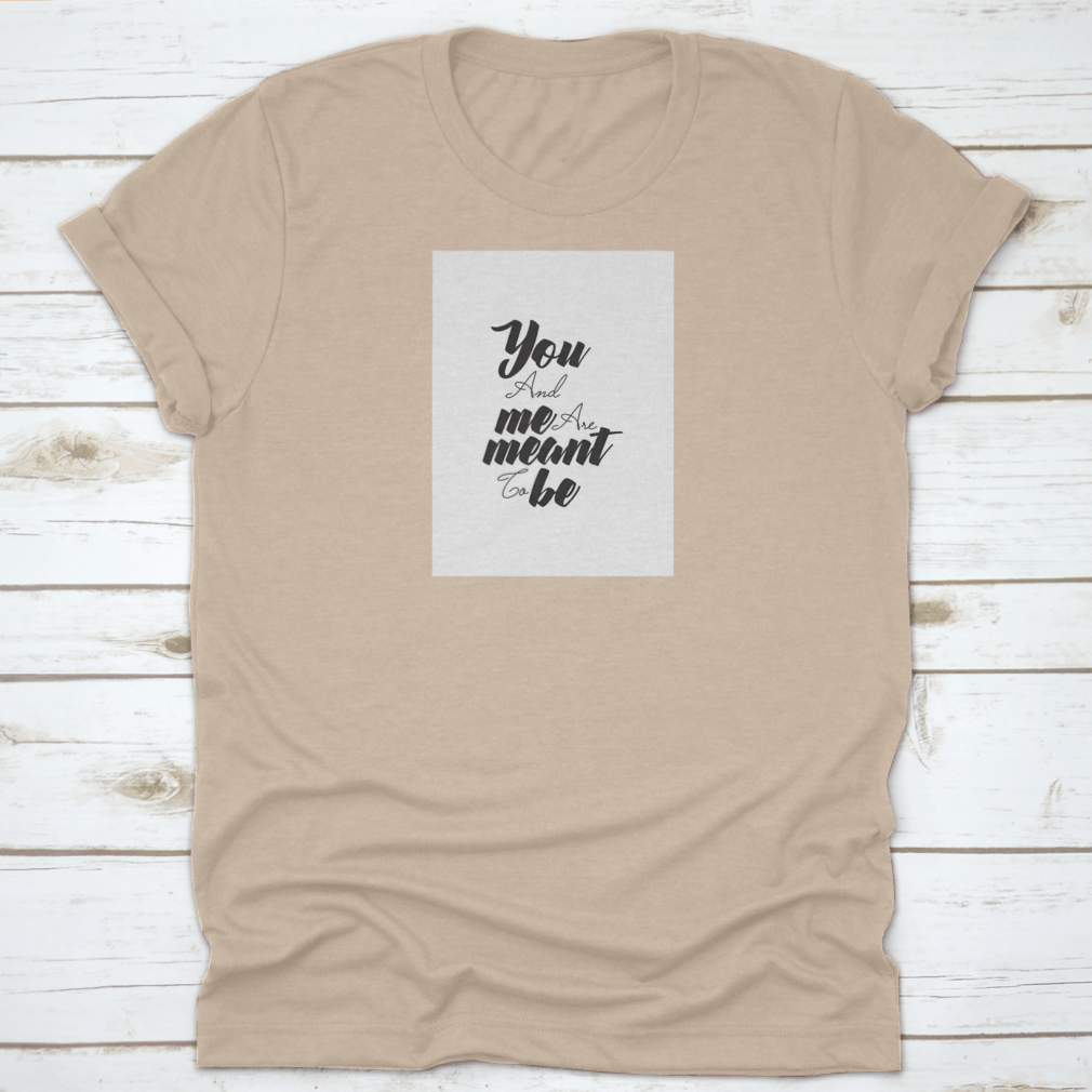 A comfortable 'You And Me Are Meant To Be' t-shirt made from 100% cotton, showcasing a classic fit and midweight fabric, perfect for expressing love.