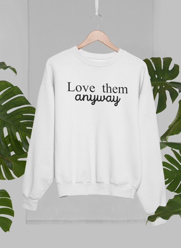 Love Them Anyway Sweat Shirt featuring unique artistic designs, made from warm cotton/poly fleece blend.