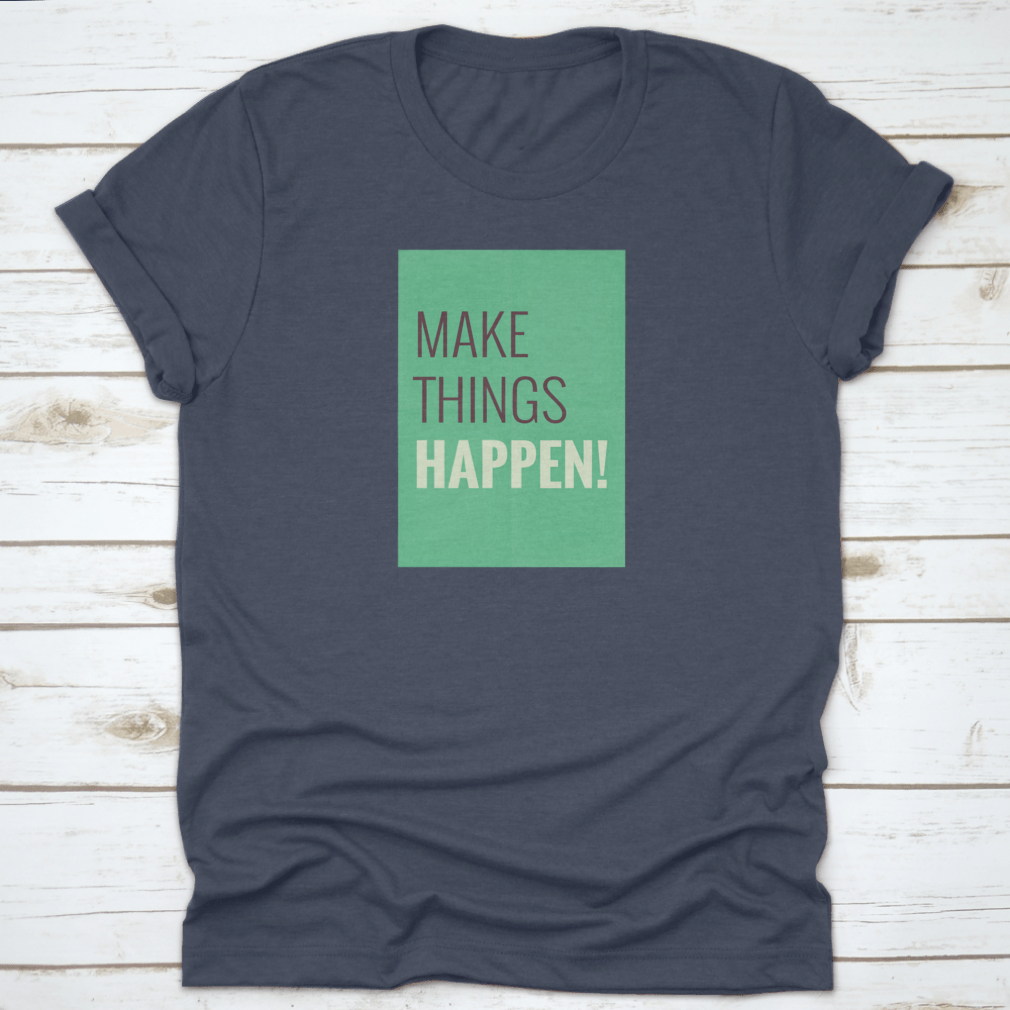 A comfortable t-shirt featuring the motivational quote 'Make Things Happen', made from high-quality cotton.