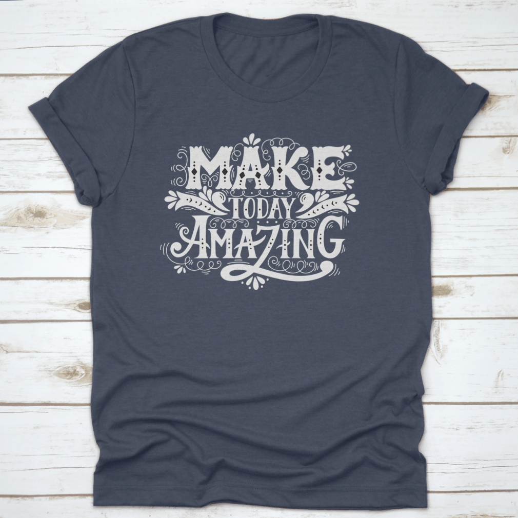 A stylish 'Make Today Amazing' Design T-Shirt in various colors, showcasing its comfortable fit and quality fabric.