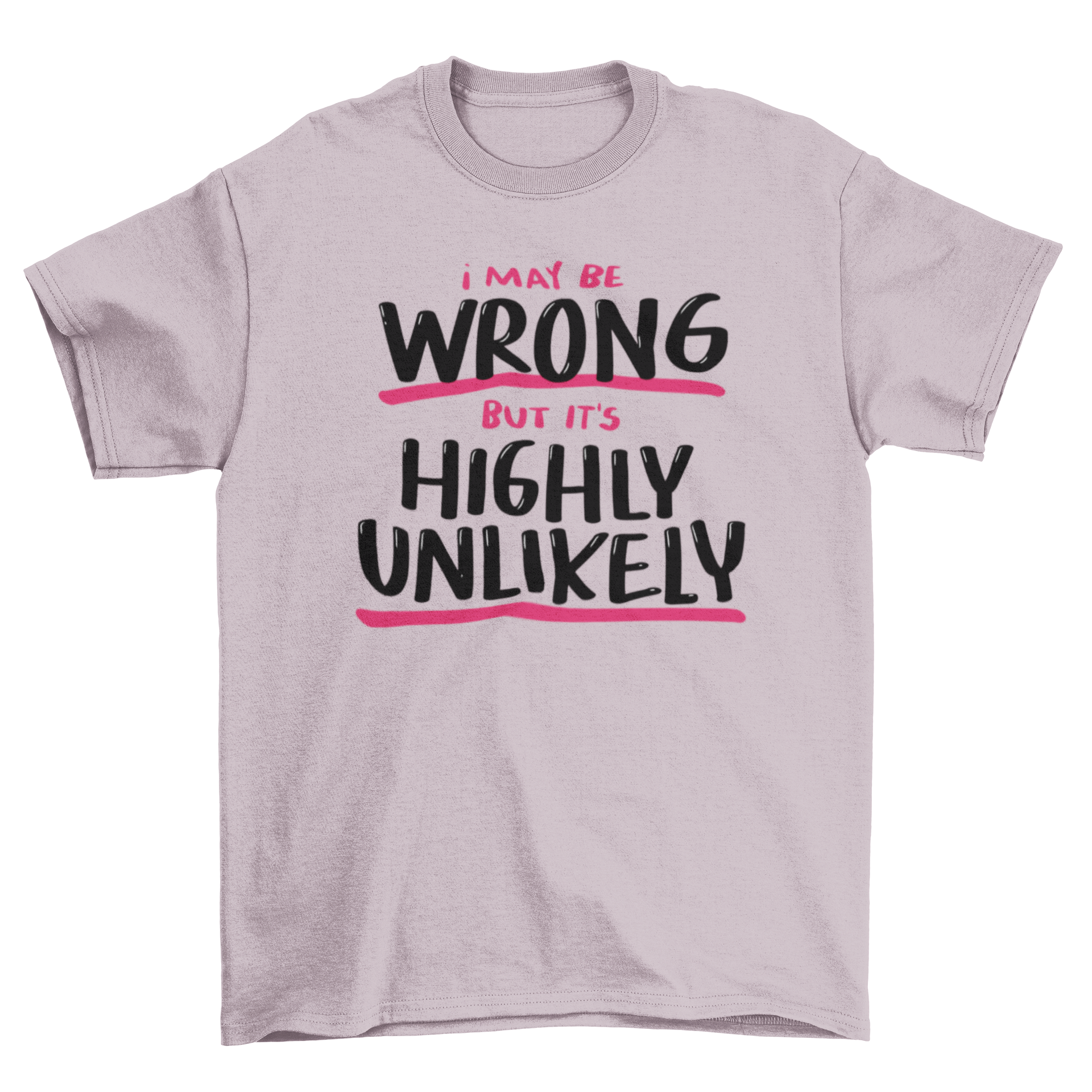 A stylish t-shirt featuring the quote 'I may be wrong but it's highly unlikely', showcasing a modern design and comfortable fit.