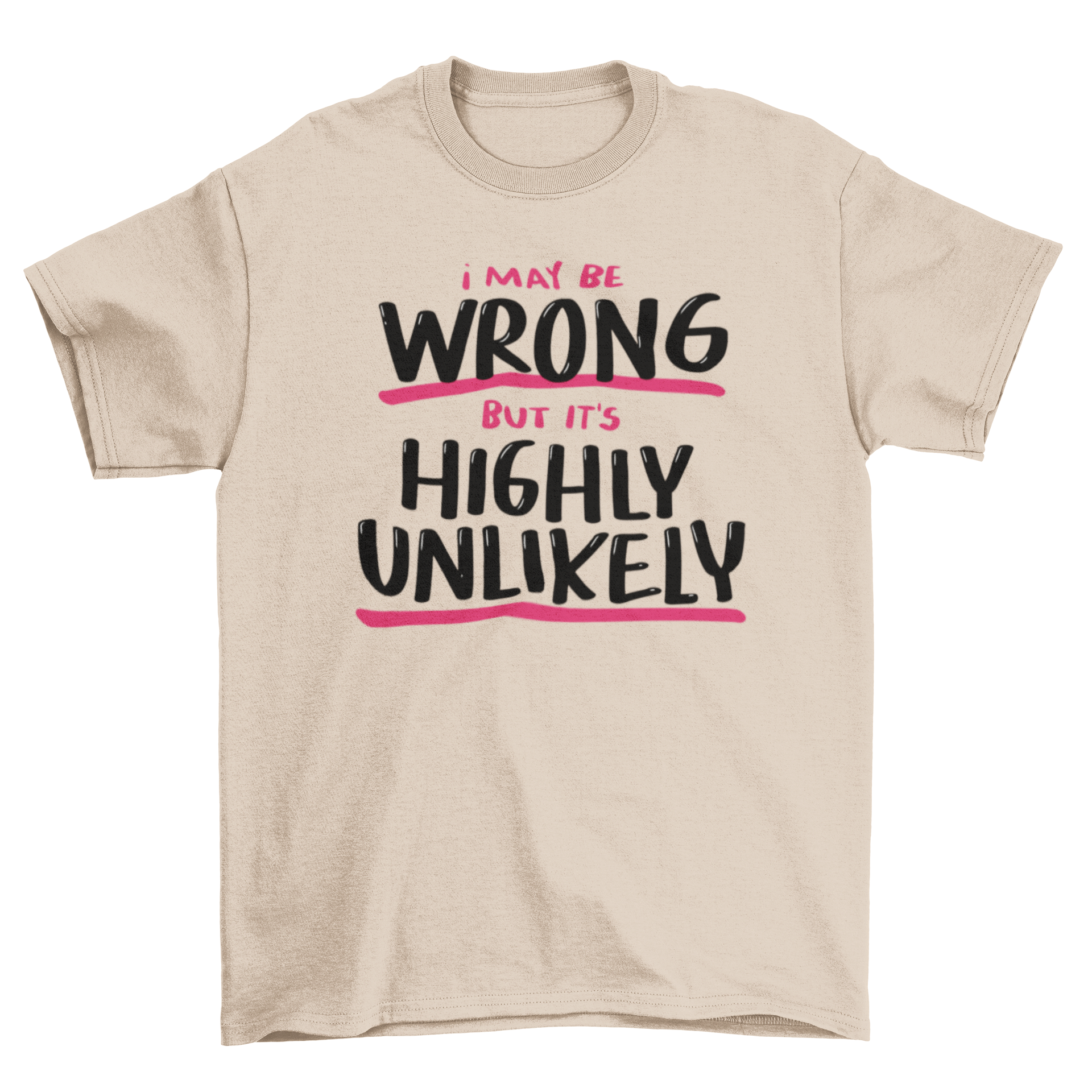 A stylish t-shirt featuring the quote 'I may be wrong but it's highly unlikely', showcasing a modern design and comfortable fit.