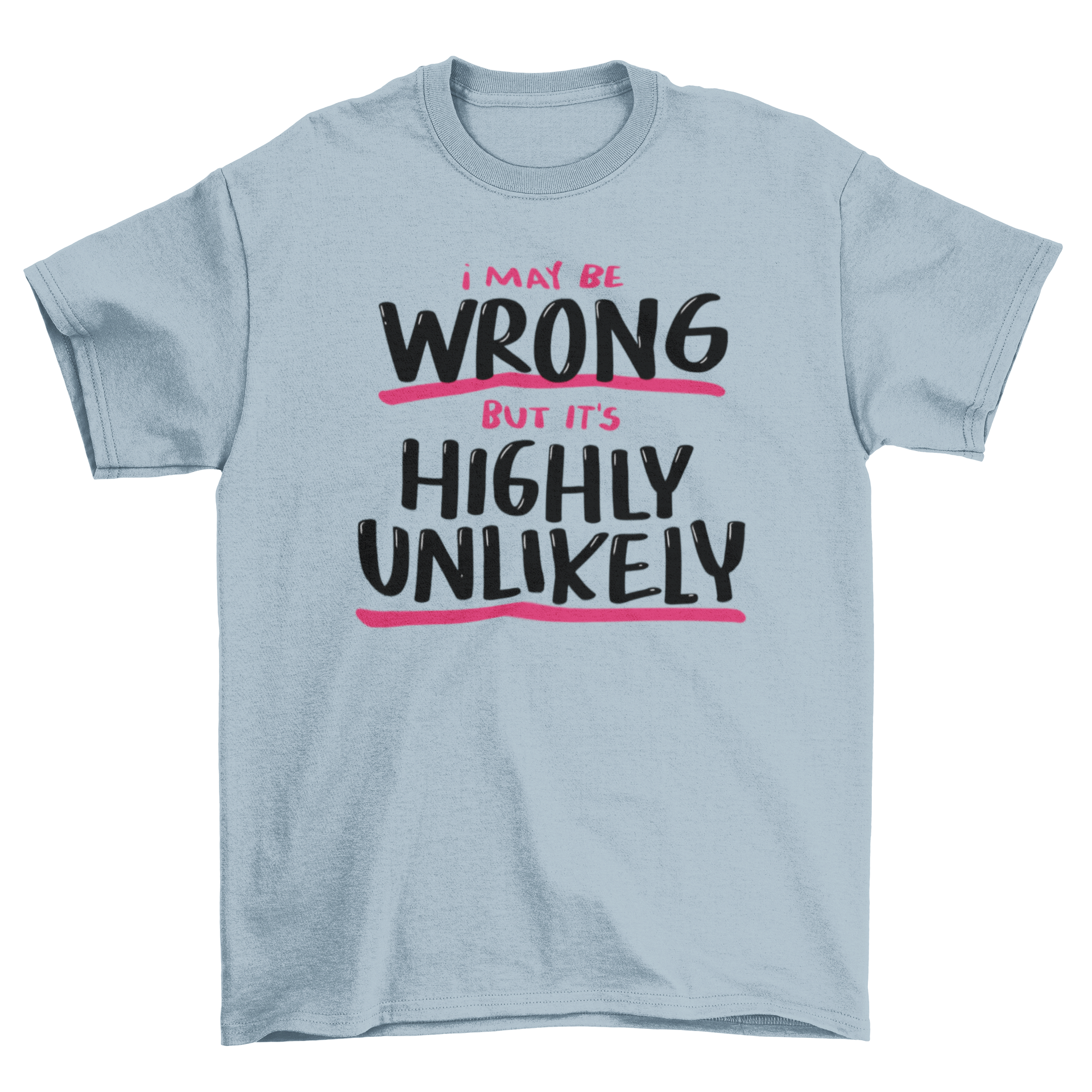 A stylish t-shirt featuring the quote 'I may be wrong but it's highly unlikely', showcasing a modern design and comfortable fit.