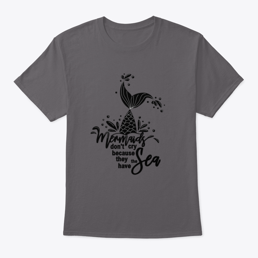 A stylish t-shirt featuring the phrase 'Mermaids Don't Cry Because They Have The Sea' with a whimsical mermaid design, perfect for ocean lovers.