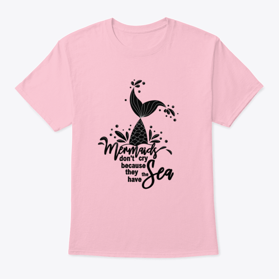 A stylish t-shirt featuring the phrase 'Mermaids Don't Cry Because They Have The Sea' with a whimsical mermaid design, perfect for ocean lovers.