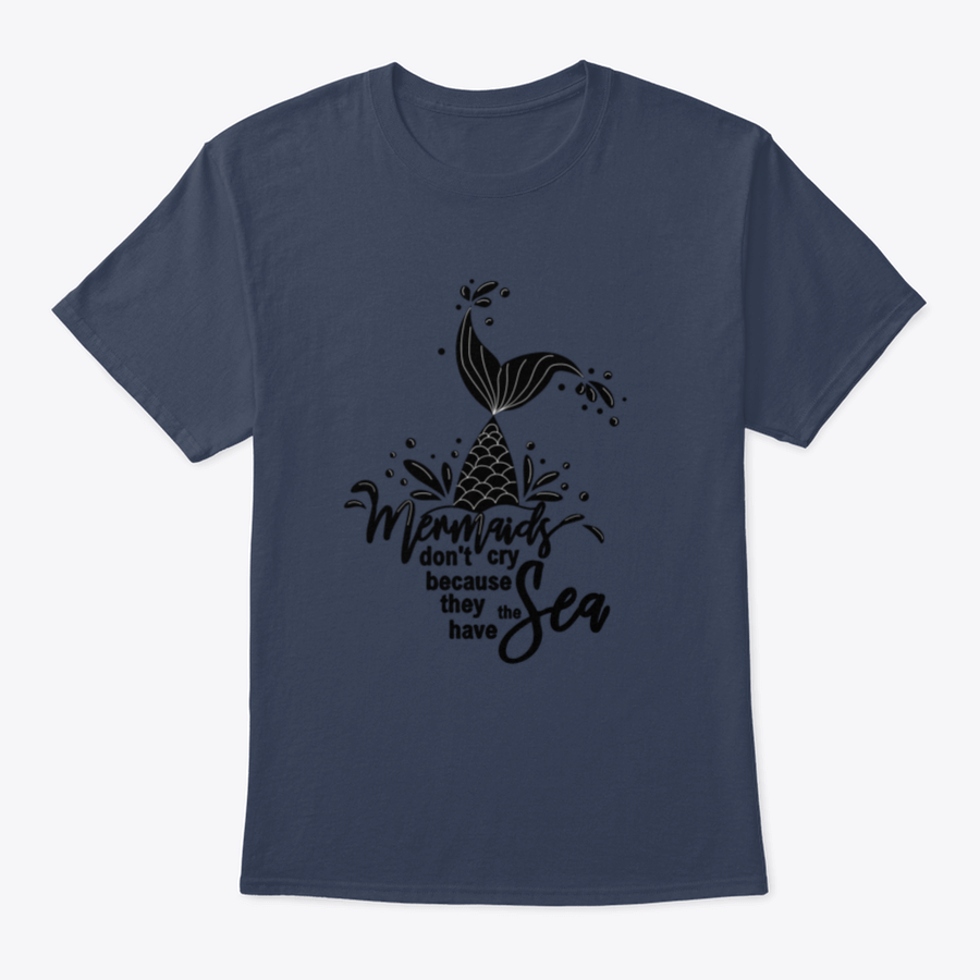 A stylish t-shirt featuring the phrase 'Mermaids Don't Cry Because They Have The Sea' with a whimsical mermaid design, perfect for ocean lovers.