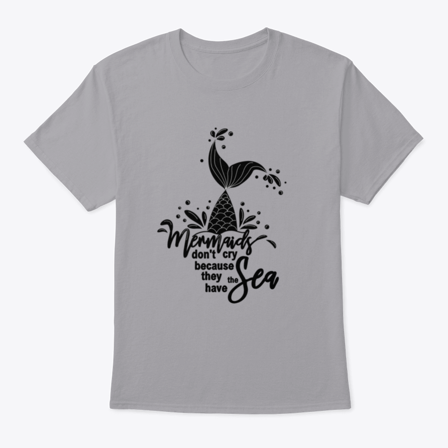 A stylish t-shirt featuring the phrase 'Mermaids Don't Cry Because They Have The Sea' with a whimsical mermaid design, perfect for ocean lovers.