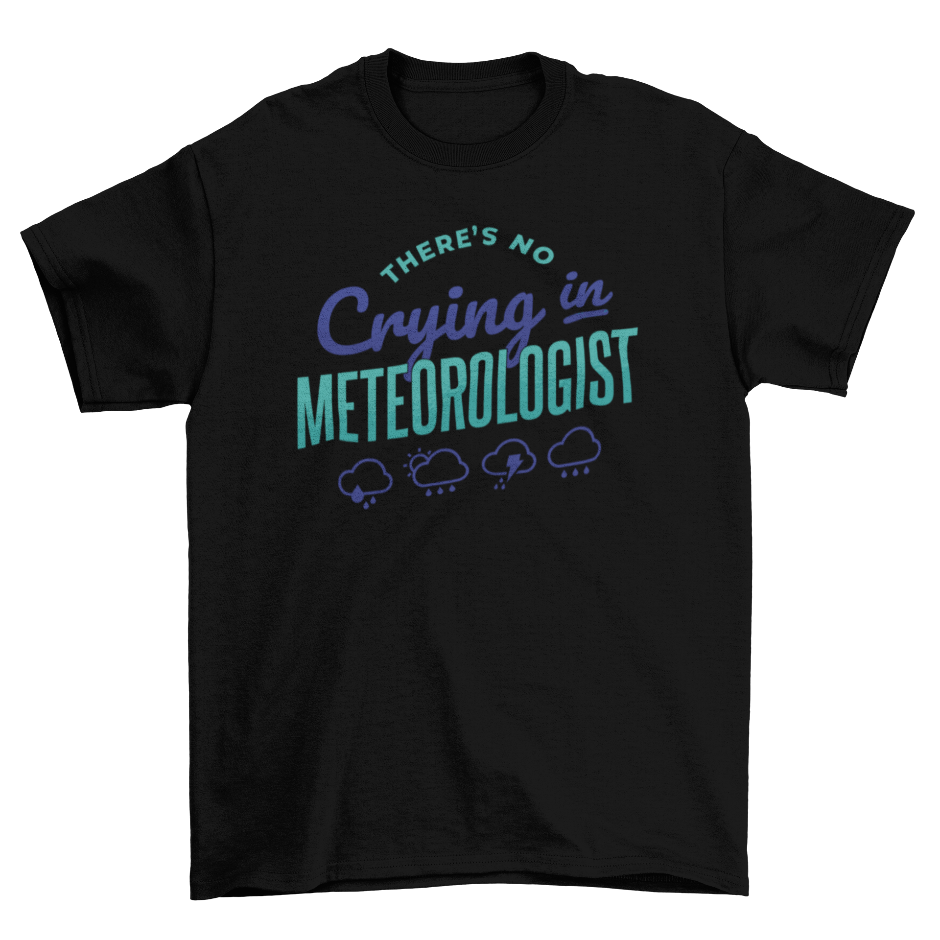 Meteorologist quote t-shirt featuring the quote 'There's no crying in meteorologist' in a stylish design.