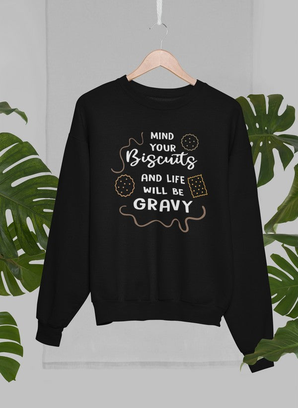 Mind Your Biscuits And Life Will Be Gravy Sweat Shirt featuring a humorous design on a cozy fleece fabric.