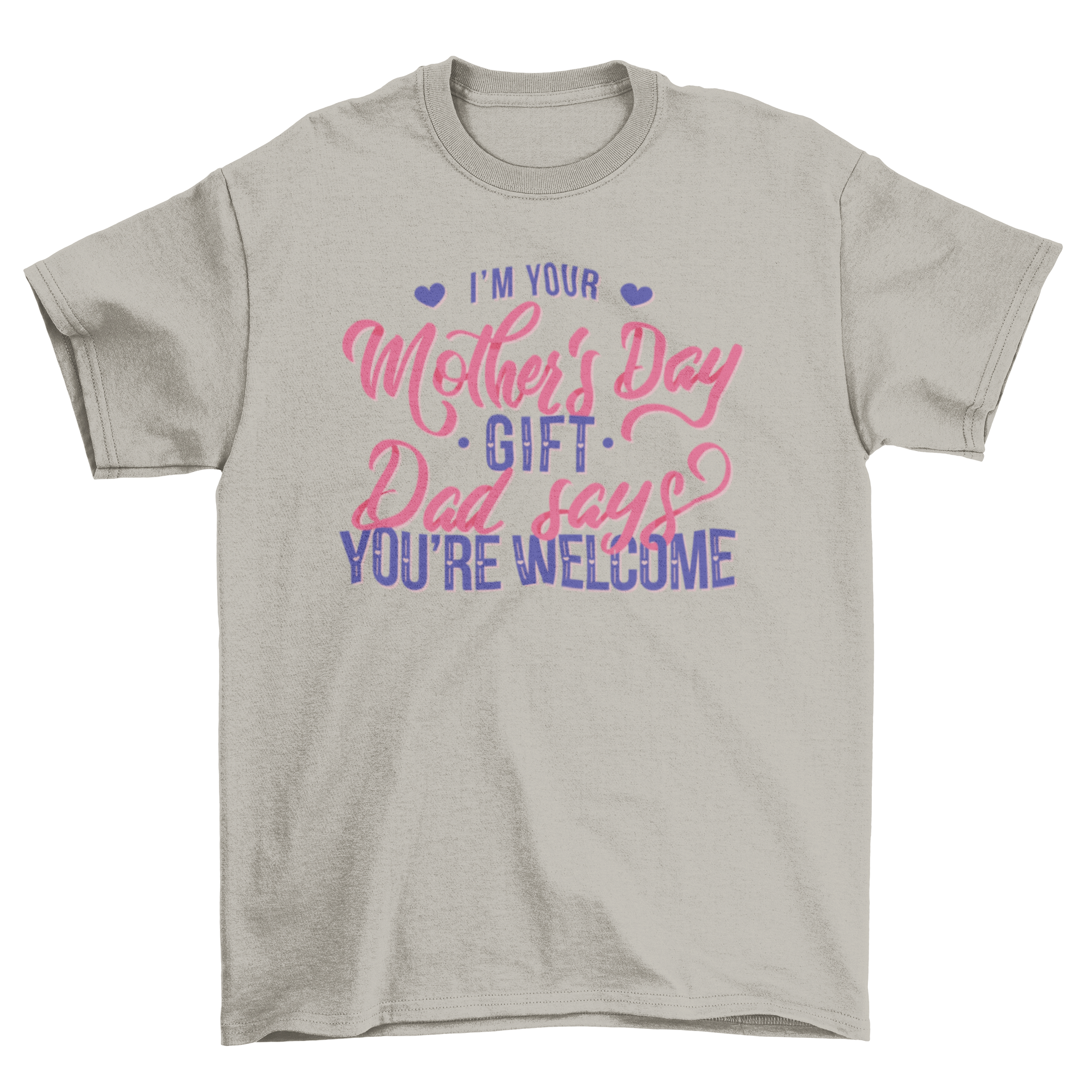 A humorous t-shirt featuring the quote 'I'm your mother's day gift. Dad says you're welcome' in a playful font.