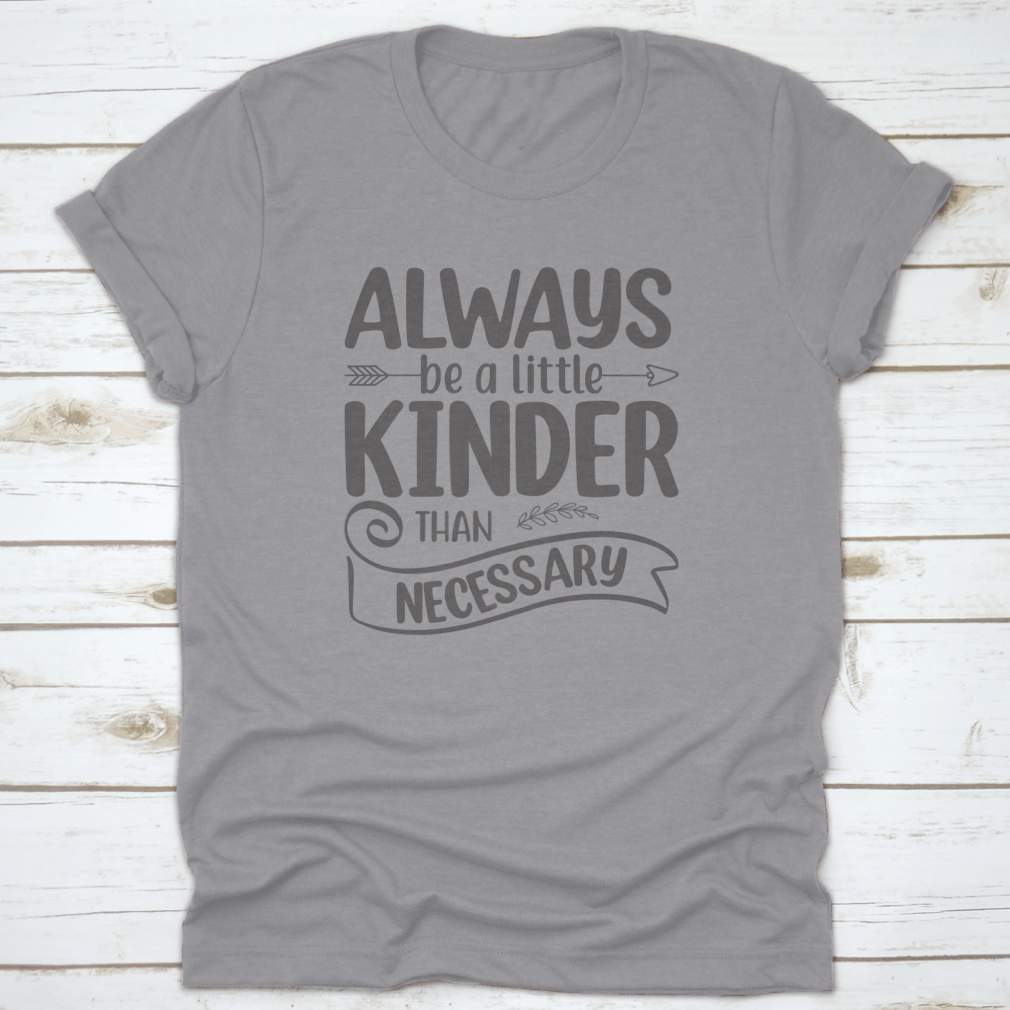 A comfortable cotton shirt featuring the motivational quote 'Always Be A Little Kinder Than Necessary' in a stylish design.